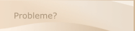Probleme?