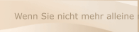 Wenn Sie nicht mehr alleine mit Ihren Problemen klar kommen...wenn sie Hilfe oder einen Zuhörer brauchen